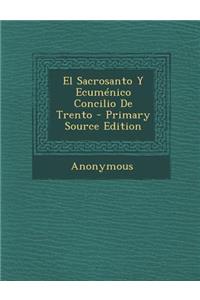 El Sacrosanto y Ecumenico Concilio de Trento - Primary Source Edition