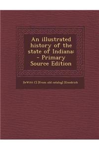 An Illustrated History of the State of Indiana: - Primary Source Edition