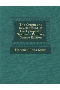 The Origin and Development of the Lymphatic System - Primary Source Edition