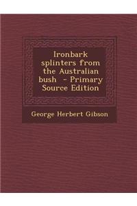 Ironbark Splinters from the Australian Bush - Primary Source Edition