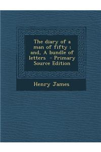 The Diary of a Man of Fifty; And, a Bundle of Letters