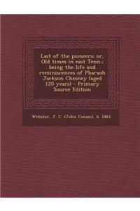 Last of the Pioneers; Or, Old Times in East Tenn.; Being the Life and Reminiscences of Pharaoh Jackson Chesney (Aged 120 Years) - Primary Source Editi