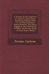 A Treatise on the Inspection of Concrete Construction