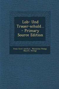 Lob- Und Trauer-Schuld... - Primary Source Edition