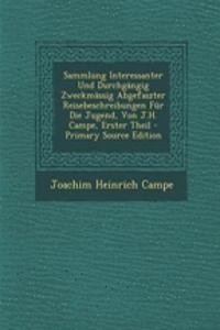 Sammlung Interessanter Und Durchgangig Zweckmassig Abgefaszter Reisebeschreibungen Fur Die Jugend, Von J.H. Campe, Erster Theil - Primary Source Edition