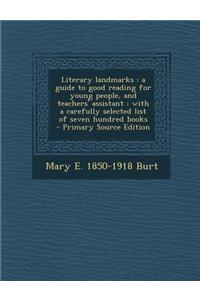 Literary Landmarks: A Guide to Good Reading for Young People, and Teachers' Assistant: With a Carefully Selected List of Seven Hundred Boo