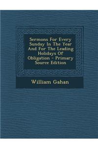 Sermons for Every Sunday in the Year and for the Leading Holidays of Obligation - Primary Source Edition