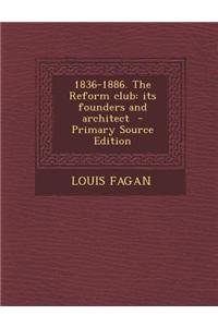 1836-1886. the Reform Club: Its Founders and Architect - Primary Source Edition