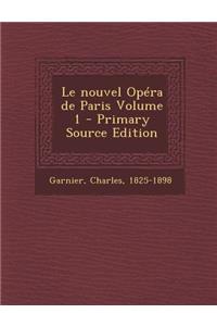 Le Nouvel Opera de Paris Volume 1 - Primary Source Edition