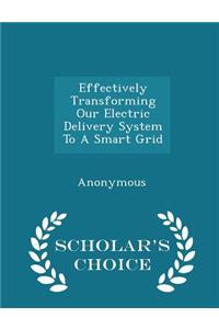 Effectively Transforming Our Electric Delivery System to a Smart Grid - Scholar's Choice Edition