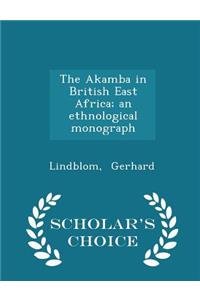 The Akamba in British East Africa; An Ethnological Monograph - Scholar's Choice Edition