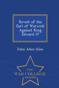 Revolt of the Earl of Warwick Against King Edward IV - War College Series