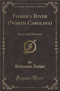 Fisher's River (North Carolina): Scenes and Characters (Classic Reprint)