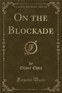 On the Blockade (Classic Reprint)