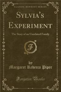 Sylvia's Experiment: The Story of an Unrelated Family (Classic Reprint)