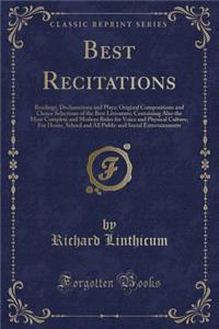 Best Recitations: Readings, Declamations and Plays; Original Compositions and Choice Selections of the Best Literature; Containing Also the Most Complete and Modern Rules for Voice and Physical Culture; For Home, School and All Public and Social En
