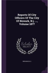 Reports of City Officers of the City of Newark, N.J. ..., Volume 1877