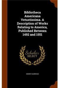 Bibliotheca Americana Vetustissima. a Description of Works Relating to America, Published Between 1492 and 1551