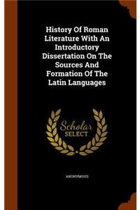 History Of Roman Literature With An Introductory Dissertation On The Sources And Formation Of The Latin Languages