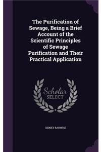 The Purification of Sewage, Being a Brief Account of the Scientific Principles of Sewage Purification and Their Practical Application