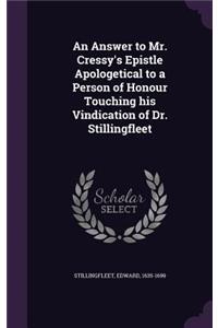 An Answer to Mr. Cressy's Epistle Apologetical to a Person of Honour Touching his Vindication of Dr. Stillingfleet