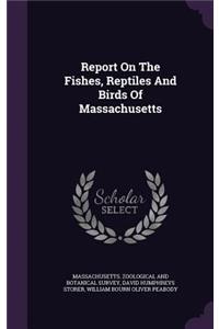 Report on the Fishes, Reptiles and Birds of Massachusetts