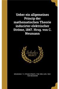 Ueber ein allgemeines Princip der mathematischen Theorie inducirter elektrischer Ströme, 1847. Hrsg. von C. Neumann