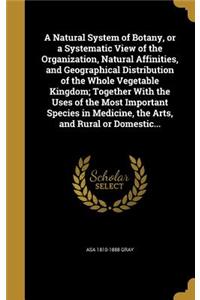 A Natural System of Botany, or a Systematic View of the Organization, Natural Affinities, and Geographical Distribution of the Whole Vegetable Kingdom; Together With the Uses of the Most Important Species in Medicine, the Arts, and Rural or Domesti