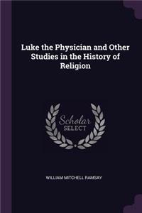 Luke the Physician and Other Studies in the History of Religion