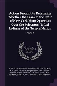 Action Brought to Determine Whether the Laws of the State of New York Were Operative Over the Prisoners, Tribal Indians of the Seneca Nation; Volume 4