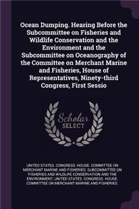 Ocean Dumping. Hearing Before the Subcommittee on Fisheries and Wildlife Conservation and the Environment and the Subcommittee on Oceanography of the Committee on Merchant Marine and Fisheries, House of Representatives, Ninety-Third Congress, First