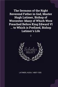 The Sermons of the Right Reverend Father in God, Master Hugh Latimer, Bishop of Worcester