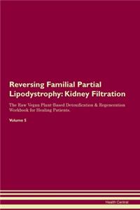 Reversing Familial Partial Lipodystrophy: Kidney Filtration The Raw Vegan Plant-Based Detoxification & Regeneration Workbook for Healing Patients. Volume 5