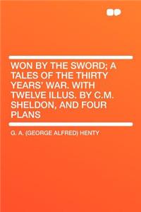 Won by the Sword; A Tales of the Thirty Years' War. with Twelve Illus. by C.M. Sheldon, and Four Plans