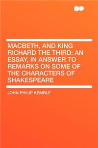 Macbeth, and King Richard the Third: An Essay, in Answer to Remarks on Some of the Characters of Shakespeare