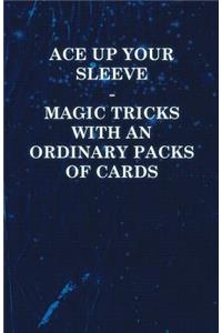 Ace Up Your Sleeve - Magic Tricks with an Ordinary Packs of Cards