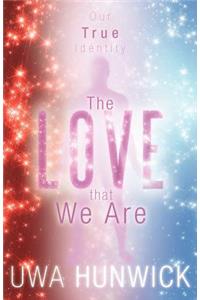 The Love That We Are: Our True Identity