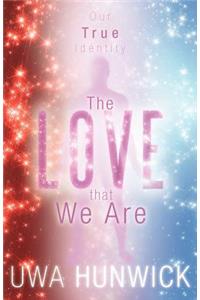 The Love That We Are: Our True Identity