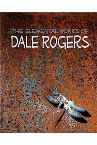The Elemental Works of Dale Rogers