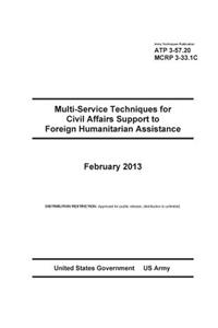 Army Techniques Publication ATP 3-57.20 Multi-Service Techniques for Civil Affairs Support to Foreign Humanitarian Assistance February 2013