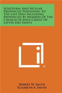 Scriptural and Secular Prophecies Pertaining to the Last Days Including Prophecies by Members of the Church of Jesus Christ of Latter Day Saints