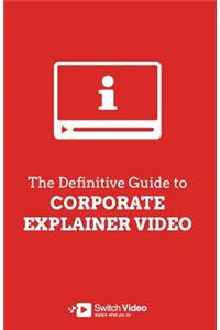 Definitive Guide to Corporate Explainer Video