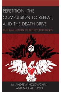 Repetition, the Compulsion to Repeat, and the Death Drive