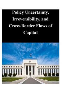 Policy Uncertainty, Irreversibility, and Cross-Border Flows of Capital