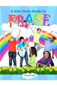 A Kid's Study Guide To Praise