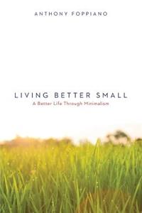 Living Better Small (A better life through minimalism)