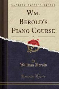 Wm. Berold's Piano Course, Vol. 1 (Classic Reprint)
