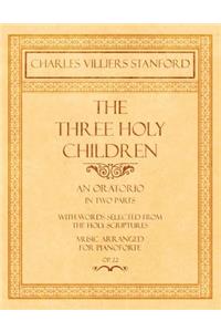The Three Holy Children - An Oratorio - In Two Parts - With Words Selected from The Holy Scriptures - Music Arranged for Pianoforte - Op.22