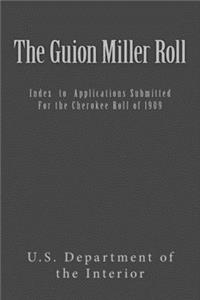 Guion Miller Roll: Index to Applications Submitted for the Cherokee Roll of 1909