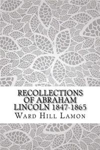 Recollections of Abraham Lincoln 1847-1865